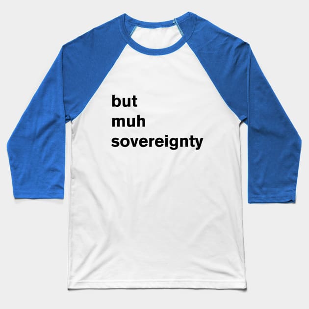 But Muh Sovereignty Baseball T-Shirt by edgarcat